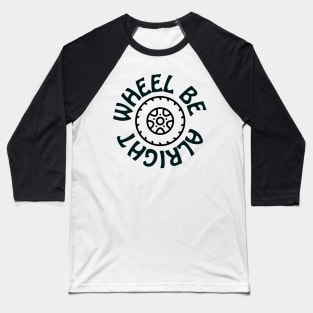 Wheel be alright Baseball T-Shirt